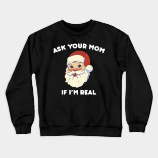 Ask Your Mom If I m Real Funny Santa Xmas Ugly Christmas Crewneck Sweatshirt